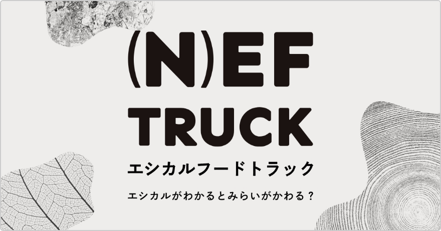 (N)EF TRUCK エシカルフードトラック｜エシカルがわかるとみらいがかわる？